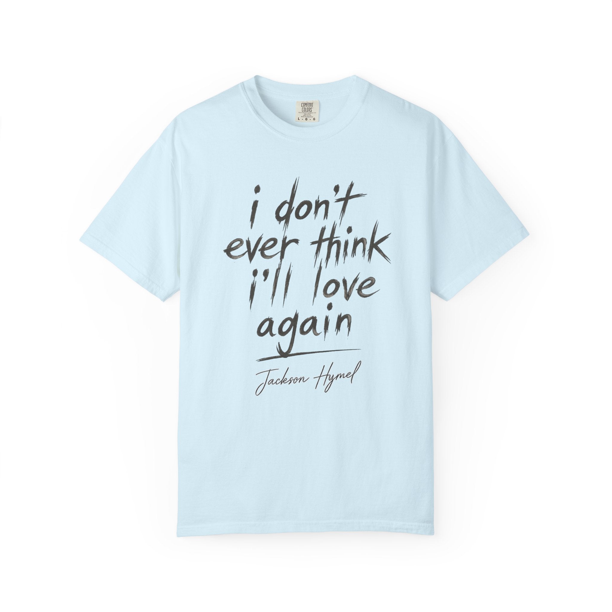 Jackson Hymel "I Don't Ever Think I'll Love Again" T-Shirt